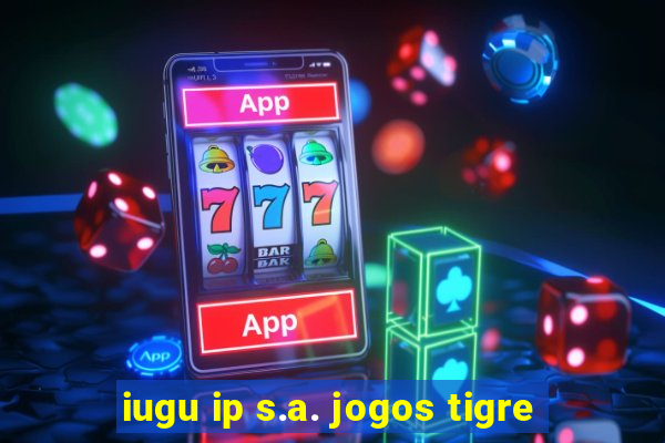 iugu ip s.a. jogos tigre